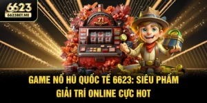 game-no-hu-quoc-te-6623-sieu-pham-giai-tri-online-cuc-hot