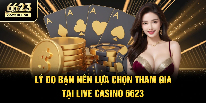 ly-do-ban-nen-lua-chon-tham-gia-tai-live-casino-6623
