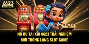 no-hu-tai-xiu-6623-trai-nghiem-moi-trong-lang-slot-game