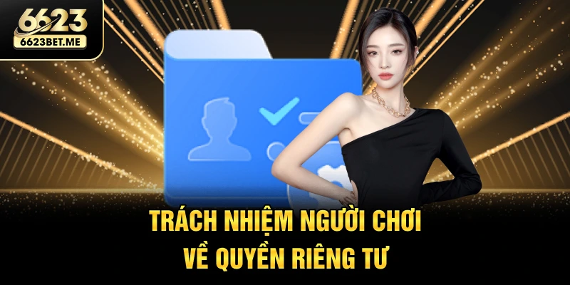 trach-nhiem-nguoi-choi-ve-quyen-rieng-tu