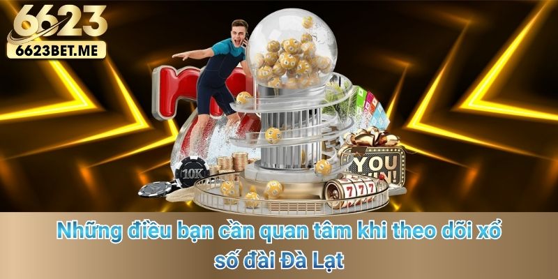 nhung-dieu-ban-can-quan-tam-khi-theo-doi-xo-so-dai-da-lat